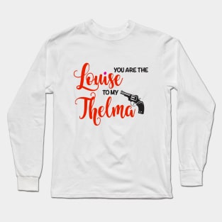 You are the Louise to my Thelma Long Sleeve T-Shirt